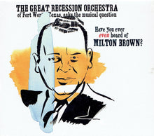 Load image into Gallery viewer, The Great Recession Orchestra : Have You Ever Even Heard Of Milton Brown? (CD)