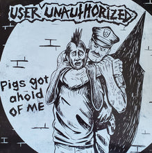 Load image into Gallery viewer, User Unauthorized : Pigs Got Ahold Of Me (7", Single)
