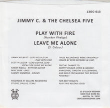 Load image into Gallery viewer, Jimmy C. & The Chelsea Five : Play With Fire / Leave Me Alone (7", Single, RE)