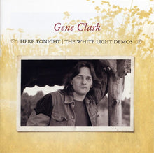Load image into Gallery viewer, Gene Clark : Here Tonight | The White Light Demos (CD, Album)