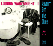 Load image into Gallery viewer, Loudon Wainwright III : Haven't Got The Blues (Yet) (CD, Album)