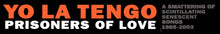 Load image into Gallery viewer, Yo La Tengo : Prisoners Of Love (A Smattering Of Scintillating Senescent Songs 1985-2003) (3xCD, Comp)