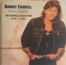 Load image into Gallery viewer, Rodney Crowell : Small Worlds (The Crowell Collection 1978 ~ 1995) (CD, Comp)
