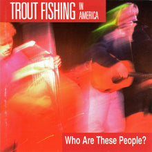 Load image into Gallery viewer, Trout Fishing In America : Who Are These People? (CD, Album)
