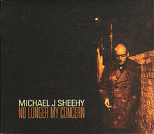 Load image into Gallery viewer, Michael J Sheehy* : No Longer My Concern (CD, Album)