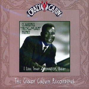 Clarence "Frogman" Henry : I Like That Alligator, Baby: The Crazy Cajun Recordings (CD, Album, Comp)