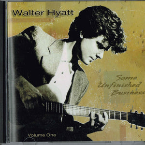 Walter Hyatt : Some Unfinished Business (Volume One) (CD, Comp)
