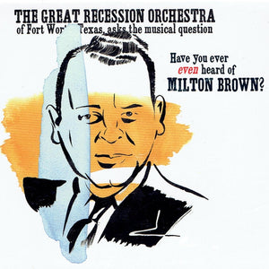 The Great Recession Orchestra : Have You Ever Even Heard Of Milton Brown? (CD)