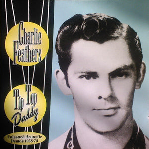 Charlie Feathers : Tip Top Daddy (Unissued Acoustic Demos 1958-73) (CD)