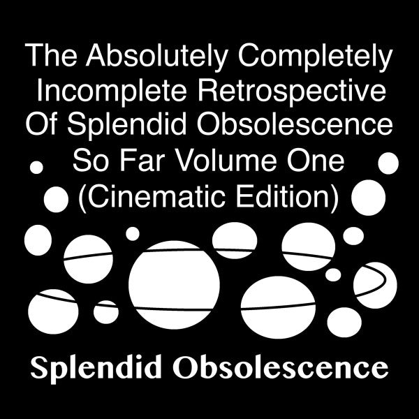 Splendid Obsolescence : The Absolutely Completely Incomplete Retrospective Of Splendid Obsolescence So Far Volume One (Cinematic Edition) (CDr, Album)