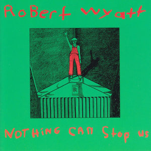 Robert Wyatt : Nothing Can Stop Us (CD, Comp, RE, MPO)