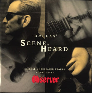 Various : Dallas' Scene, Heard (Rare & Unreleased Tracks - Compiled By Dallas Observer) (CD, Album, Comp)