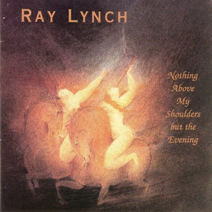 Ray Lynch : Nothing Above My Shoulders But The Evening (CD, Album)