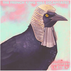 Jefferson Brown* : The French King Was Decapitated (LP)