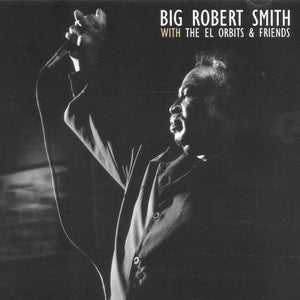 Big Robert Smith With The El Orbits & Friends* : Big Robert Smith With The El Orbits & Friends (CD)