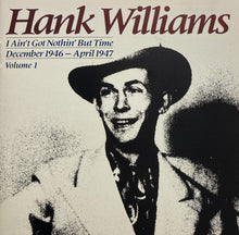 Load image into Gallery viewer, Hank Williams : I Ain't Got Nothin' But Time: December 1946 - April 1947 ; Volume I (CD, Comp, Mono)
