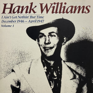 Hank Williams : I Ain't Got Nothin' But Time: December 1946 - April 1947 ; Volume I (CD, Comp, Mono)