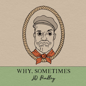 J. D. Pendley : Why, Sometimes (CD)