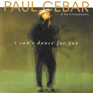 Paul Cebar & The Milwaukeeans : I Can't Dance For You (CD, EP)
