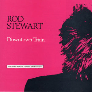 Rod Stewart : Downtown Train (Selections From The Storyteller Anthology) (CD, Comp)