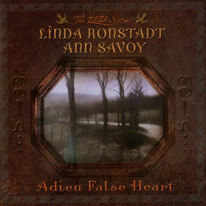 the album cover for Linda Ronstadt & Ann Savoy - Adieu False Heart - 20th Anniversary [HighTone Records]