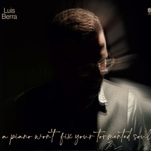 the album cover for Luis Berra - Piano Won't Fix Your Tormented Soul