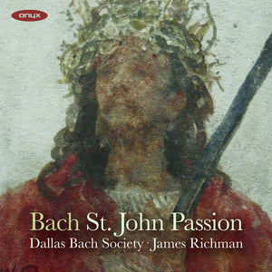 the album cover for Dallas Bach Society / James Richman - Bach: John Passion Bwv 245