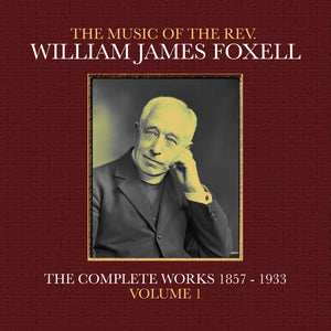 the album cover for Foxell, William James - The Music Of The Rev. William James Foxell: The Complete Works 1857 - 1933. Volume 1