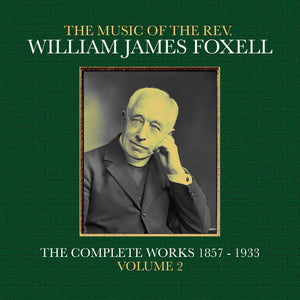 the album cover for Foxell, William James - The Music Of The Rev. William James Foxell: The Complete Works 1857 - 1933. Volume 2