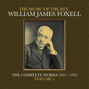 the album cover for Foxell, William James - The Music Of The Rev. William James Foxell: The Complete Works 1857 - 1933. Volume 3
