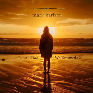 the album cover for Mary Karlzen - For All That We Dreamed Of [Limited Edition]