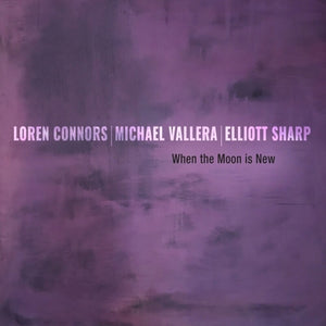 the album cover for Loren Connors  / Sharp,Elliott / Vallera,Michael - When The Moon Is New