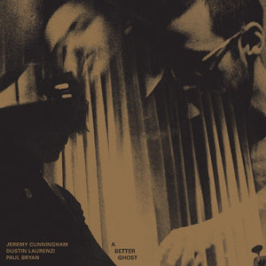 the album cover for Jeremy Cunningham  / Dustin Laurenzi / Paul Bryan - A Better Ghost [2026]
