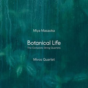 the album cover for Mivos Quartet - Miya Masaoka: Botanical Life - Complete Str