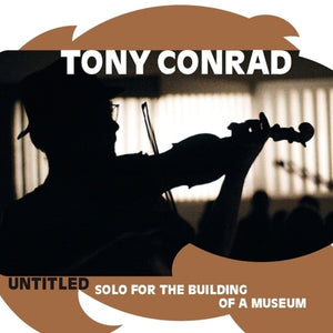 the album cover for Tony Conrad - Untitled (Solo For The Building Of A Museum)
