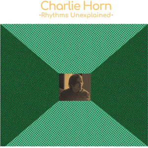 the album cover for Charlie Horn - Rhythms Unexplained [Colored Vinyl] (Grn)