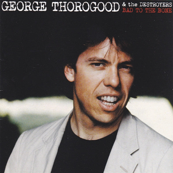 George Thorogood & The Destroyers : Bad To The Bone (CD, Album, RM, 25t)