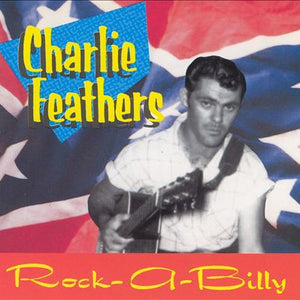 Charlie Feathers : Rock-A-Billy - The Definitive Collection Of Rare And Unissued Recordings 1954-1973! (CD, Comp)