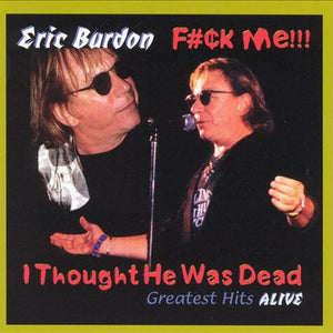 Eric Burdon : F#¢k Me!!! I Thought He Was Dead (Greatest Hits Alive) (CD, Album)