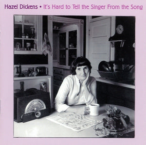 Hazel Dickens : It's Hard To Tell The Singer From The Song (CD, Album, RE, RM)