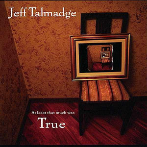 Jeff Talmadge : At Least That Much Was True (CD, Album)