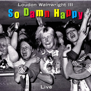 Loudon Wainwright III : So Damn Happy - Live (CD, Album)