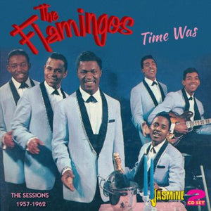 The Flamingos : Time Was: The Sessions 1957-1962 (2xCD, Comp, Mono, RM)