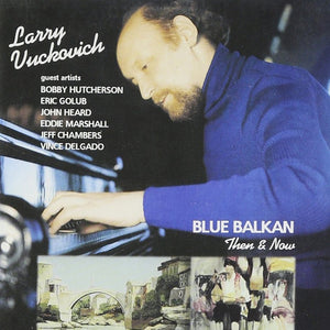 Larry Vuckovich : Blue Balkan: Then & Now (CD, Album)