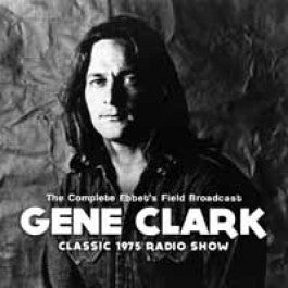 Gene Clark – The Complete Ebbet's Field Broadcast, Classic 1975 Radio Show (CD)