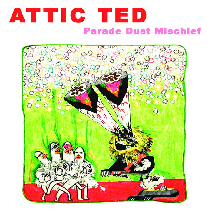 Attic Ted - Parade Dust Mischief and All The Vinyls 2004-2016 (Cassette)