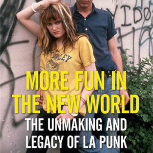 More Fun In The New World; The Unmaking And Legacy Of LA Punk (Book)