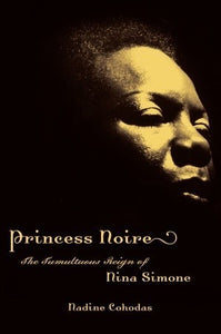 Nadine Cohodas - Princess Noire: The Tumultuous Reign of Nina Simone (Book)