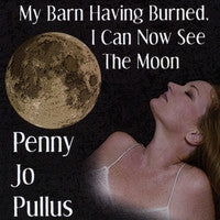 Penny Jo Pullus : My Barn Having Burned, I Can Now See The Moon (CD, Album)