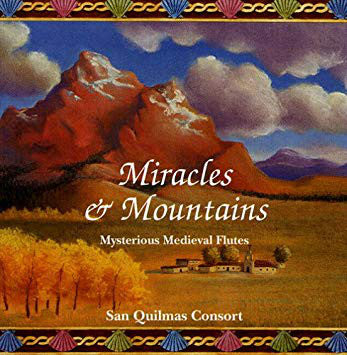 The San Quilmas Consort : Miracles & Mountains - Mysterious Medieval Flutes (CD, Album)